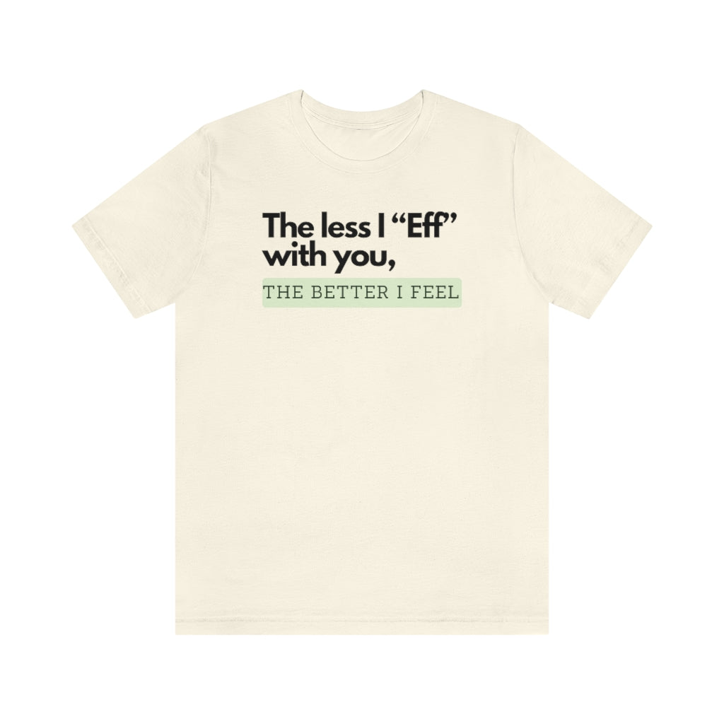 The Less I "Eff" With You Tee
