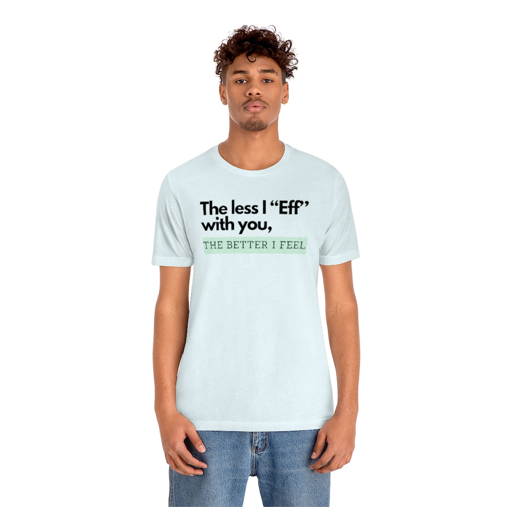 The Less I "Eff" With You Tee